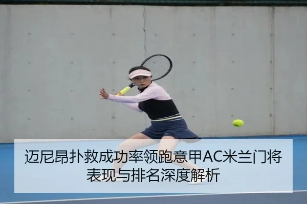 迈尼昂扑救成功率领跑意甲AC米兰门将表现与排名深度解析